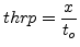 $\displaystyle thrp= \frac{x}{t_o}$