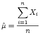 $\displaystyle \hat{\mu}=\frac{\displaystyle{\sum_{i=1}^{n} X_i}}{n}$